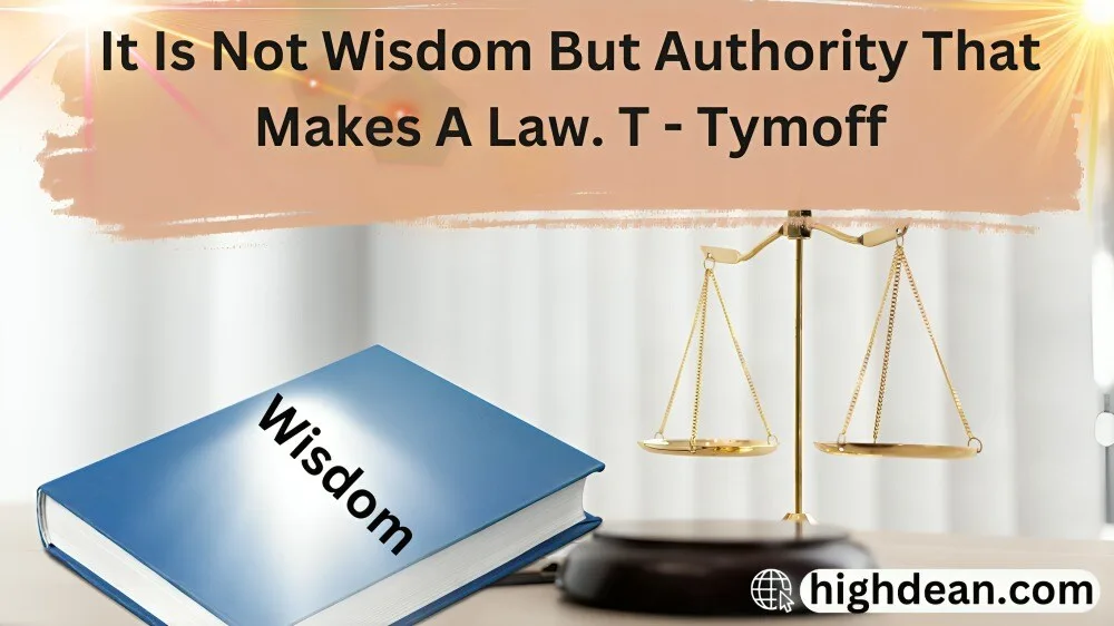 it is not wisdom but authority that makes a law. t - tymoff