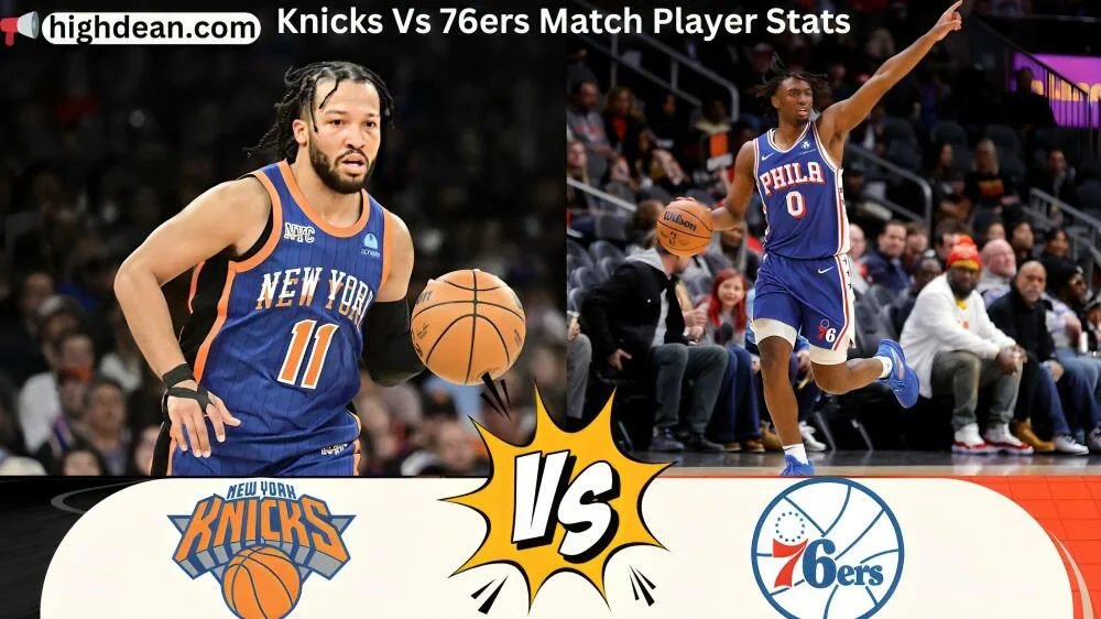 In-Depth Overview: Knicks Vs 76ers Match Player Stats knicks vs 76ers match player stats